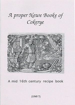 Seller image for A PROPER NEWE BOOKE OF COKERYE : A MID 16TH CENTURY RECIPE BOOKE for sale by Paul Meekins Military & History Books