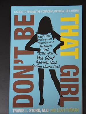 Bild des Verkufers fr Don't Be That Girl: A Guide to Finding the Confident, Rational Girl Within zum Verkauf von Mad Hatter Bookstore