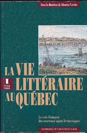 La vie littéraire au Québec. La voix française des nouveaux sujets britanniques. TOME I : 1764-1805.