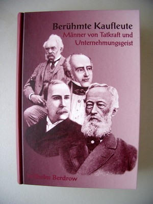 Berühmte Kaufleute Männer von Tatkraft Unternehmungsgeist 1909/Reprint Biografie
