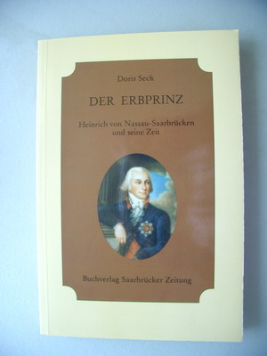 Erbprinz Heinrich von Nassau-Saarbrücken und seine Zeit 1. Auflage 1986