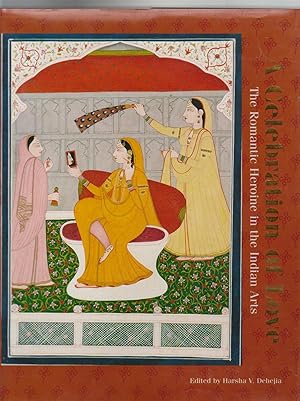 Seller image for A CELEBRATION OF LOVE,. The Romantic Heroine in the Indian Arts for sale by BOOK NOW