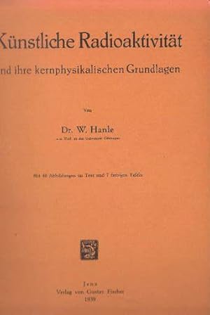 Künstliche Radioaktivität und ihre kernphysikalischen Grundlagen. Mit 7 farbigen Tafeln und 40 Ab...