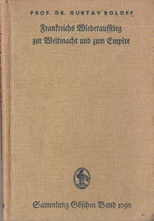 Bild des Verkufers fr Frankreichs Wiederaufstieg zur Weltmacht und zum Empire. Mit 10 Kartenskizzen. zum Verkauf von Antiquariat Heinz Tessin