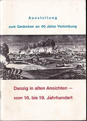 Danzig in alten Ansichten vom 16. bis 19. Jahrhundert. Ausstellung zum Gedenken an 40 Jahre Vertr...