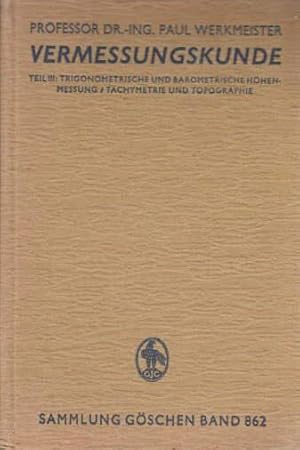 Vermessungskunde III. Trigonometriche und barometrische Höhenmessung. Tachymetrie und Topographie...