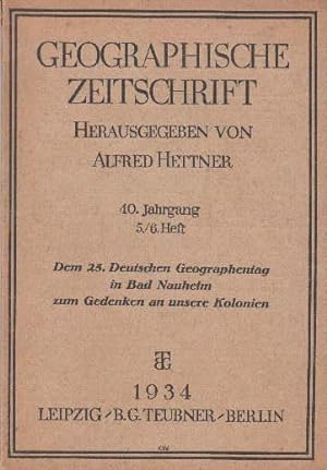Geographische Zeitschrift. 40.Jahrgang, 5.-6.Heft. Dem 25.Deutschen Geographentag in Bad Nauheim ...