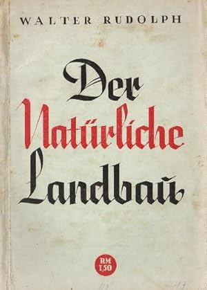 Der natürliche Landbau. Ein neuzeitlicher Begriff. 1. Teil - Grundbegriffe und Grundsätze, 2. Tei...