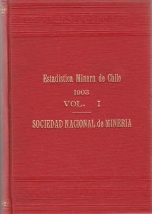 Estadistica Minera de Chile en 1903. Encomenda a la Sociedad Nacional de Mineria. Tomo I. Mit 1 P...