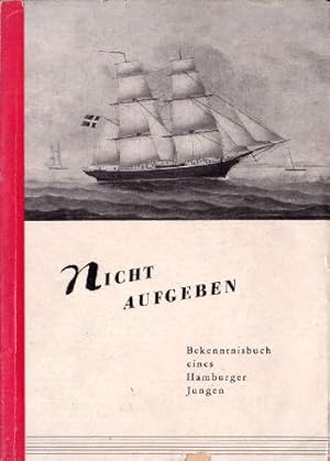 Nicht aufgeben. Bekenntnisbuch eines Hamburger Jungen. Was er erlebte von 1896-1959. Als Manuskri...