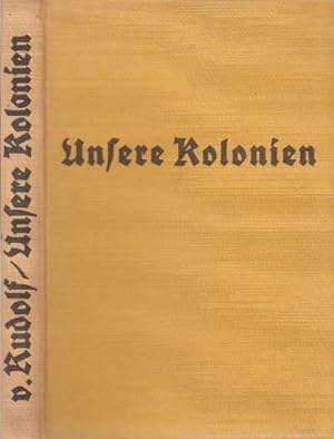 Unsere Kolonien. Wie wir unsere Kolonien erwarben, wie wir ihren Reichtum erschlossen, was sie he...