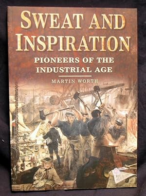 Sweat and Inspiration : Pioneers of the Industrial Age