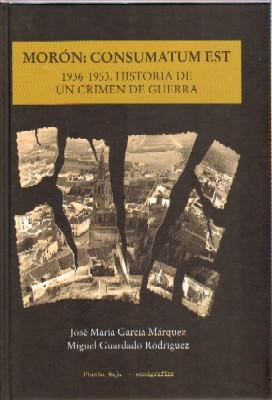 MORON: CONSUMATUN EST. 1936-1953. HISTORIA DE UN CRIMEN DE GUERRA.