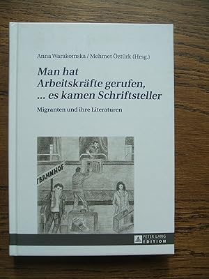 Man hat Arbeitskräfte gerufen, . es kamen Schriftsteller. Migranten und ihre Literaturen