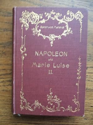Napoleon und Marie Luise. Zweiter Band [von 2 Bänden, apart]. Geschichtliche Erinnerungen des Bar...