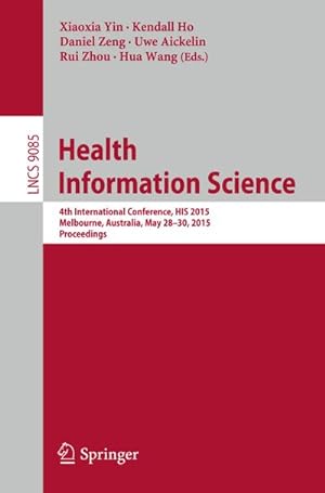 Image du vendeur pour Health Information Science : 4th International Conference, HIS 2015, Melbourne, Australia, May 28-30, 2015, Proceedings mis en vente par AHA-BUCH GmbH