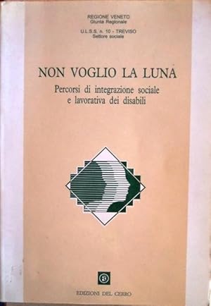 Imagen del vendedor de Non voglio la luna: percorsi di integrazione sociale e lavorativa dei disabili: atti del convegno regionale: Treviso, 28-29-30 novembre 1991.: Handicappati e societ; 20. a la venta por Studio Bibliografico Adige