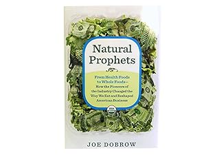 Natural Prophets: From Health Foods to Whole Foods - How the Pioneers of the Industry Changed the...