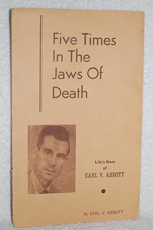 Seller image for Five Times In The Jaws of Death; Life's Story of Earl V. Abbott for sale by Books by White/Walnut Valley Books
