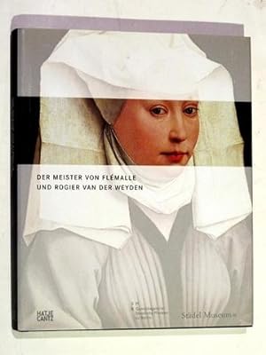 Der Meister von Flemalle und Rogier van der Weyden. Eine Ausstellung des Städel Museums, Frankfur...