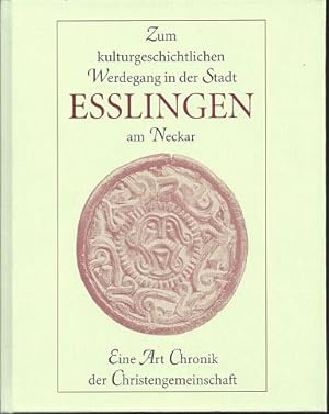 Zum kulturgeschichtlichen Werdegang in der Stadt Esslingen am Neckar Eine Art Chronik der Christe...