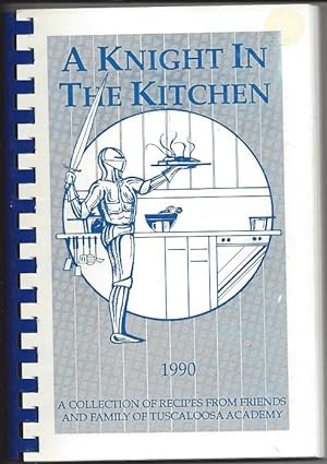 A knight in the kitchen. A collection of recipes from friends and families of Tuscaloosa Academy.