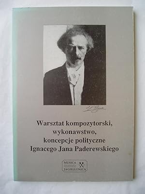 Warsztat kompozytorski, wykonawstwo i koncepcje polityczne Ignacego Jana Paderewskiego : material...