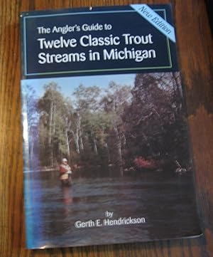 The Angler's Guide to Twelve Classic Trout Streams in Michigan