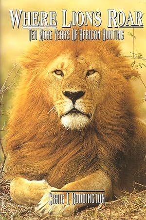 Imagen del vendedor de WHERE LIONS ROAR: TEN MORE YEARS OF AFRICAN HUNTING. By Craig Boddington. a la venta por Coch-y-Bonddu Books Ltd