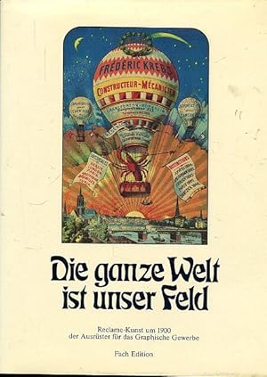 Bild des Verkufers fr Die ganze Welt ist unser Feld. Reclame-Kunst um 1900 der Ausrster fr das Graphische Gewerbe. - The whole World is our Field of Activity. Advertisements for Ourselves: The Printing Equipment Manufacturer at the Turn of the 19th Century. - Mit Beitrgen von Olaf Leu und Tilmann Buddensieg. Vorwort von Wolfgang Zimmermann. zum Verkauf von Versandantiquariat Brigitte Schulz