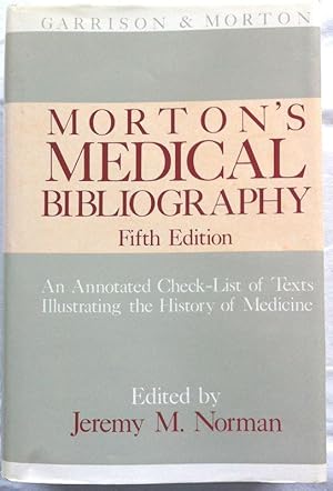 Morton`s medical bibliography. An annotated check-list of texts illustrating the history of medic...