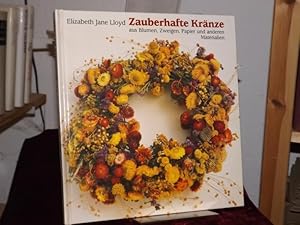 Zauberhafte Kränze. Ideen und Anleitungen für 100 alte und neue Kränze aus Blumen, Zweigen, Papie...