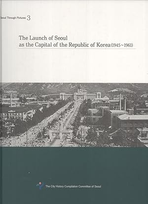 Seller image for The Launch of Seoul As the Capital of the Republic of Korea (1945-1961) (Seoul Through Pictures, 3) for sale by Masalai Press