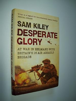 Imagen del vendedor de Desperate Glory: At War in Helmand with Britain's 16 Air Assault Brigade a la venta por Rodney Rogers