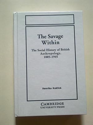 The Savage Within - The Social History Of British Anthropology, 1885-1945