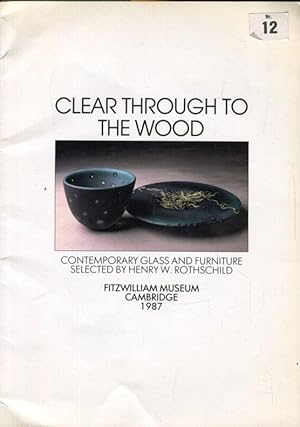 Seller image for Clear through to the Wood. Contemporary Glass and Furniture selected by Henri W. Rothschild. for sale by Antiquariat am Flughafen