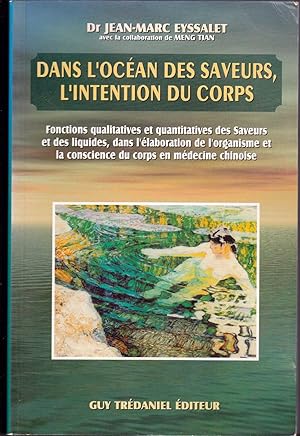 Image du vendeur pour Dans l'ocan des saveurs, l'intention du corps. Fonctions qualitatives et quantitatives des saveurs et des liquides, dans l'laboration de l'organisme et la conscience du corps en mdecine chinoise. mis en vente par Librairie  la bonne occasion