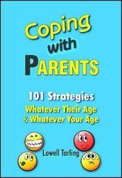 Coping with Parents: 101 Strategies Whatever Their Age and Whatever Your Age