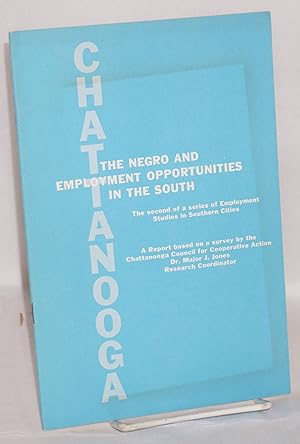 Seller image for Chattanooga, the Negro and employment opportunities in the South: A report based on a survey by the Chattanooga Council for Cooperative Action, Dr. Major J. Jones, Research Coordinator for sale by Bolerium Books Inc.