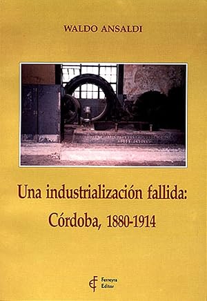 Una industrialización fallida : Córdoba, 1880-1914.