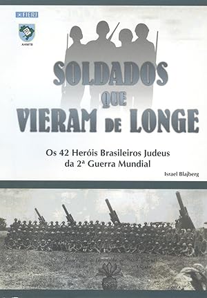 Soldados que vieram de longe : os 42 heróis brasileiros judeus da 2. Guerra Mundial.
