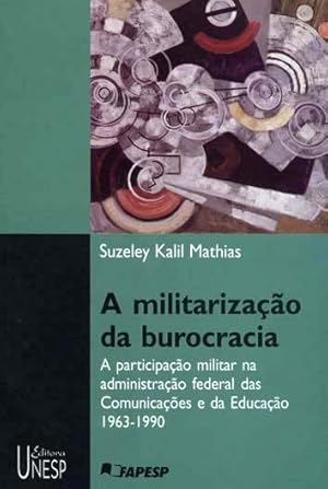 Seller image for A militarizao da burocracia : a participao militar na administrao federal das comunicaes e da educao 1963-1990. for sale by Ventara SA