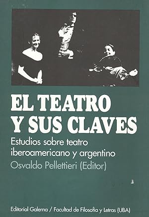El teatro y sus claves : estudios sobre teatro iberoamericano y argentino.-- ( Estudios de teatro...