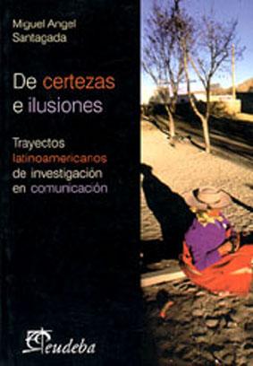 Seller image for De certezas e ilusiones : trayectos de investigacin en comunicacin en Amrica Latina.-- ( Comunicacin y sociedad ) for sale by Ventara SA