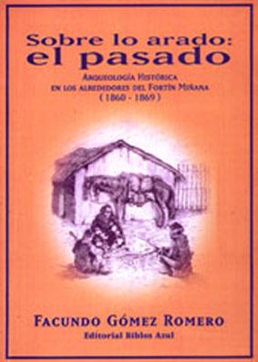 Imagen del vendedor de Sobre lo arado : el pasado : arqueologia historica en los alrededores del Fortin Miana (1860-1869). a la venta por Ventara SA