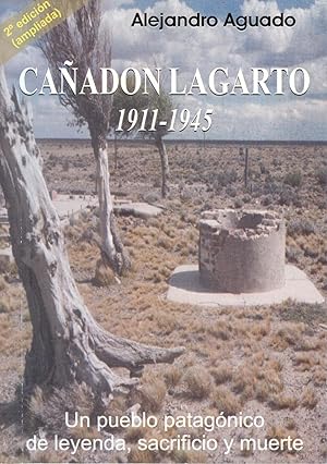Cañadón Lagarto : 1911-1945 : un pueblo patagónico de leyenda, sacrificio y muerte.