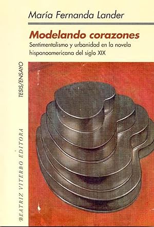 Seller image for Modelando corazones : sentimentalismo y urbanidad en la novela hispanoamericana del siglo XIX.-- ( Tesis ) for sale by Ventara SA