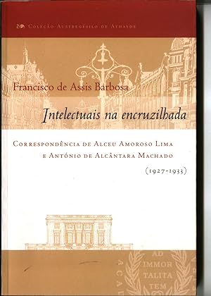 Seller image for Intelectuais na encruzilhada : correspondncia de Alceu Amoroso Lima e Antnio de Alcntara Machado (1927-1933). -- ( Austregsilo de Athayde ; 3 ) for sale by Ventara SA