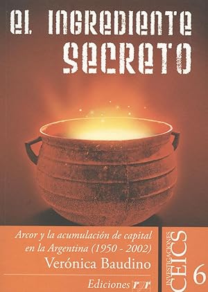 Seller image for El ingrediente secreto : Arcor y la acumulacin de capital en la Argentina : 1950-2002.-- ( Investigaciones CEICS ; 6 ) for sale by Ventara SA