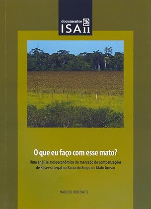 Seller image for O que eu fao com esse mato? : uma anlise socioeconmica do mercado de compensaes da Reserva Legal na Bacia do Xingu no Mato Grosso.-- ( Documentos do ISA ; 11 ) for sale by Ventara SA